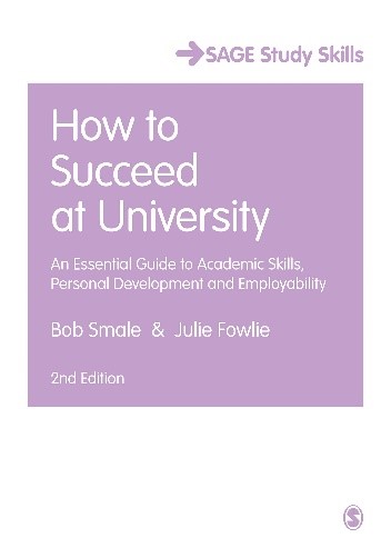 How to succeed at university: An essential guide to academic skills, personal development and employability, 2nd Ed.