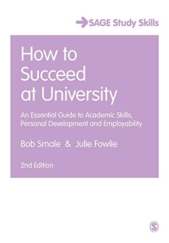 How to succeed at university: An essential guide to academic skills, personal development and employability, 2nd Ed.